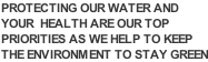 protecting our water and your  health are our top Priorities as we help to keep the environment to stay green